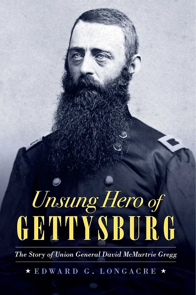 Unsung Hero of Gettysburg: The Story Union General David McMurtrie Gregg