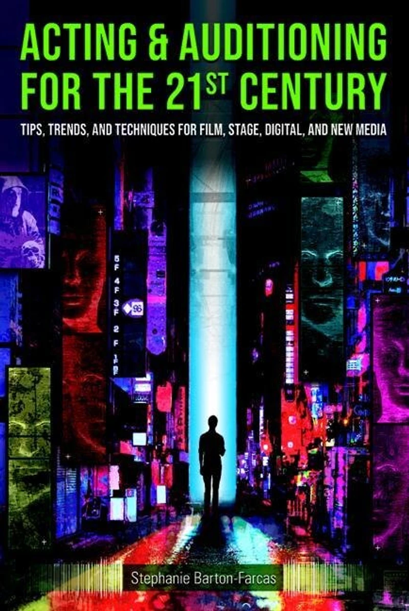 Acting and Auditioning for the 21st Century: Tips, Trends, Techniques Digital New Media