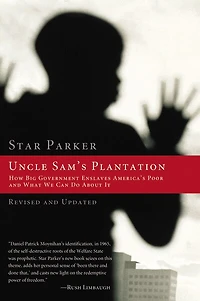 Uncle Sam's Plantation: How Big Government Enslaves America's Poor And What We Can Do About It