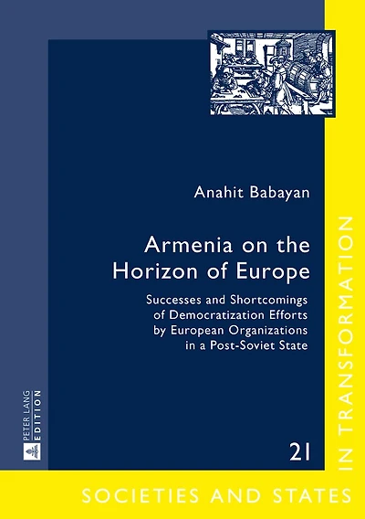 Armenia on the Horizon of Europe: Successes and Shortcomings Democratization Efforts by European Organizations a Post-Soviet State