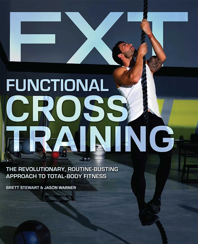 Functional Cross Training: The Revolutionary, Routine-Busting Approach to Total Body Fitness
