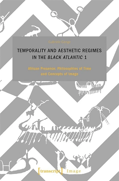 Temporality and Aesthetic Regimes in the ›Black Atlantic‹ 1: African Presence: Philosophies of Time and Concepts of Image