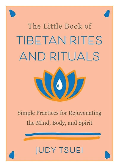 the Little Book of Tibetan Rites and Rituals: Simple Practices for Rejuvenating Mind, Body, Spirit