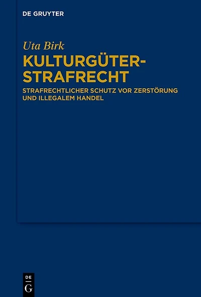 Kulturgüterstrafrecht: Strafrechtlicher Schutz vor Zerstörung und illegalem Handel
