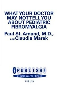 What Your Doctor May Not Tell You About (tm): Pediatric Fibromyalgia: A Safe New Treatment Plan For Children