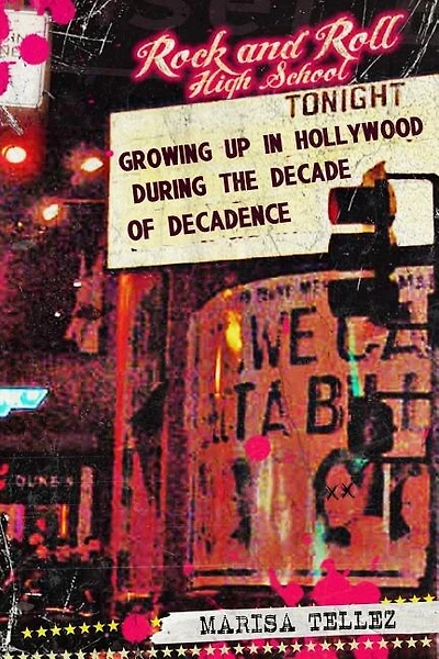 Rock and Roll High School: Growing Up in Hollywood During the Decade of Decadence.