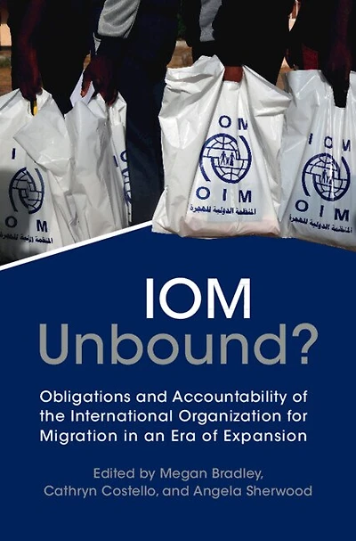 IOM Unbound?: Obligations and Accountability of the International Organization for Migration an Era Expansion