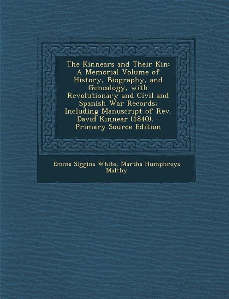 The Kinnears and Their Kin: A Memorial Volume of History, Biography, and Genealogy, with Revolutionary and Civil and Spanish Wa