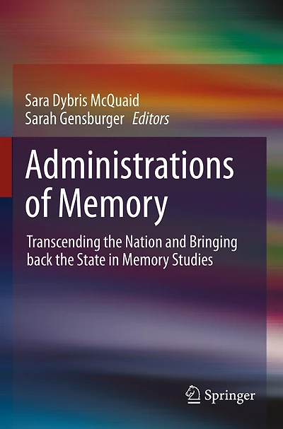 Administrations of Memory: Transcending the Nation and Bringing back the State in Memory Studies