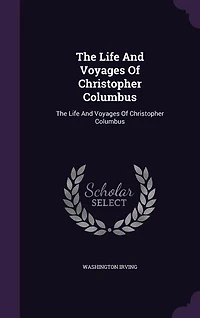 The Life And Voyages Of Christopher Columbus: The Life And Voyages Of Christopher Columbus