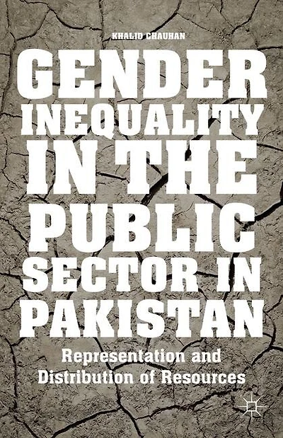 Gender Inequality the Public Sector Pakistan: Representation and Distribution of Resources