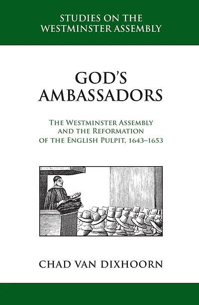 God's Ambassadors: the Westminster Assembly and Reformation of English Pulpit, 1643-1653