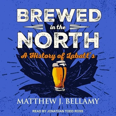 Brewed the North Lib/E: A History of Labatt's