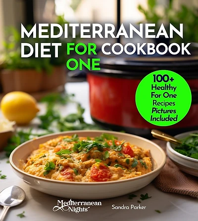 Mediterranean Diet For One Cookbook: 100+ Healthy Mediterranean Recipes For Weight-loss, Portion size for Single Serving, Easy to Follow Diet Plan. Pictures Included