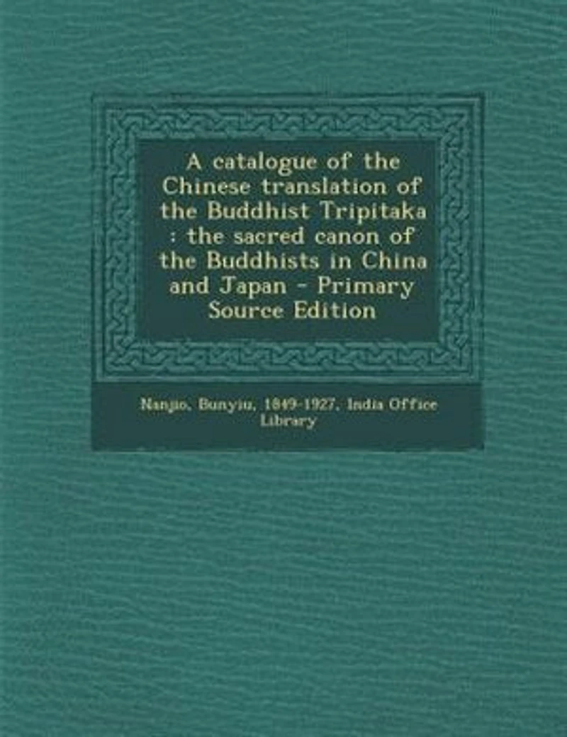 A catalogue of the Chinese translation of the Buddhist Tripitaka: the sacred canon of the Buddhists in China and Japan - Primary Source Edition