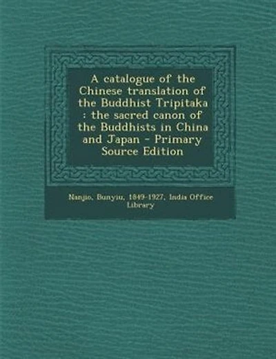 A catalogue of the Chinese translation of the Buddhist Tripitaka: the sacred canon of the Buddhists in China and Japan - Primary Source Edition