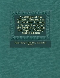A catalogue of the Chinese translation of the Buddhist Tripitaka: the sacred canon of the Buddhists in China and Japan - Primary Source Edition