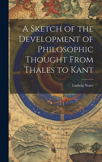 A Sketch of the Development of Philosophic Thought From Thales to Kant