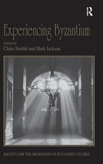 Experiencing Byzantium: Papers From The 44th Spring Symposium Of Byzantine Studies, Newcastle And Durham, April 2011