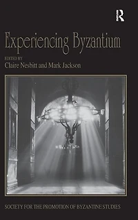 Experiencing Byzantium: Papers From The 44th Spring Symposium Of Byzantine Studies, Newcastle And Durham, April 2011