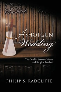 A Shotgun Wedding: The Conflict Between Science and Religion Resolved