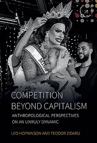 Competition beyond Capitalism: Anthropological Perspectives on an Unruly Dynamic