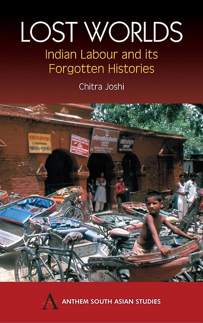 Lost Worlds: Indian Labour and Its Forgotten Histories