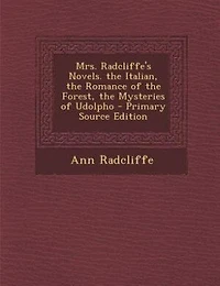 Mrs. Radcliffe's Novels. the Italian, Romance of Forest, Mysteries Udolpho