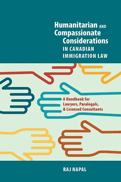 Humanitarian and Compassionate Considerations in Canadian Immigration Law: A Handbook for Lawyers, Paralegals, and Immigration Consultants