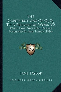 The Contributions Of Q. Q. To A Periodical Work V2: With Some Pieces Not Before Published By Jane Taylor (1824)