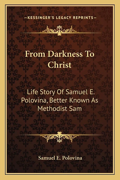 From Darkness to Christ: Life Story of Samuel E. Polovina, Better Known as Methodist Sam