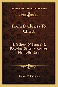 From Darkness to Christ: Life Story of Samuel E. Polovina, Better Known as Methodist Sam
