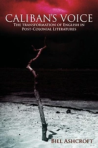 Caliban's Voice: The Transformation of English Post-colonial Literatures