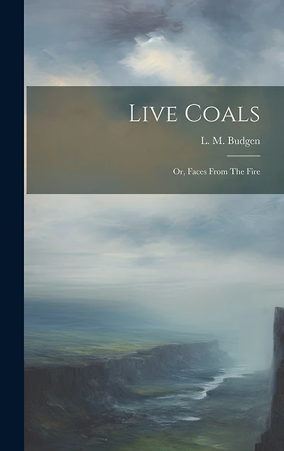 Live Coals: Or, Faces From The Fire