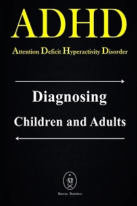 ADHD - Attention Deficit Hyperactivity Disorder. Diagnosing Children and Adults