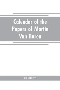 Calendar of the papers of Martin Van Buren