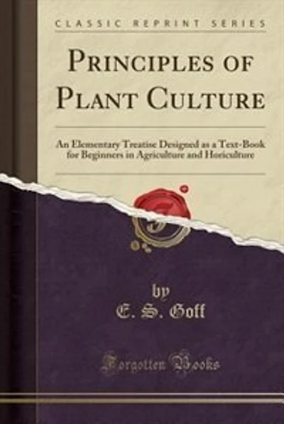 Principles of Plant Culture: An Elementary Treatise Designed as a Text-Book for Beginners in Agriculture and Horiculture (Classi