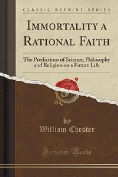 Immortality a Rational Faith: The Predictions of Science, Philosophy and Religion on a Future Life (Classic Reprint)