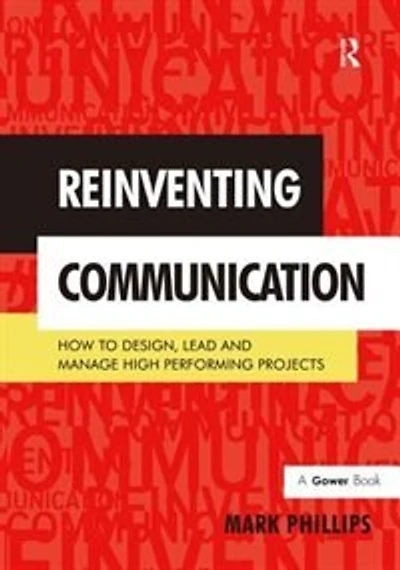 Reinventing Communication: How To Design, Lead And Manage High Performing Projects