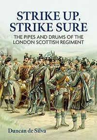 Strike Up, Strike Sure: The Pipes and Drums of the London Scottish Regiment