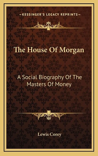 The House Of Morgan: A Social Biography Of The Masters Of Money
