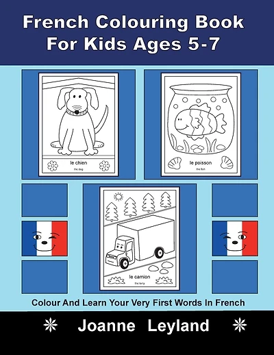 French Colouring Book For Kids Ages 5-7: Colour And Learn Your Very First Words In French