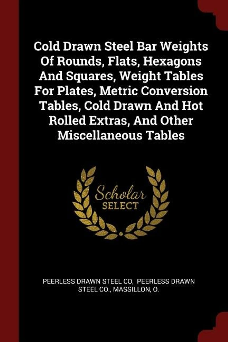 Cold Drawn Steel Bar Weights Of Rounds, Flats, Hexagons And Squares, Weight Tables For Plates, Metric Conversion Tables, Hot Rolled Extras, Other Miscellaneous