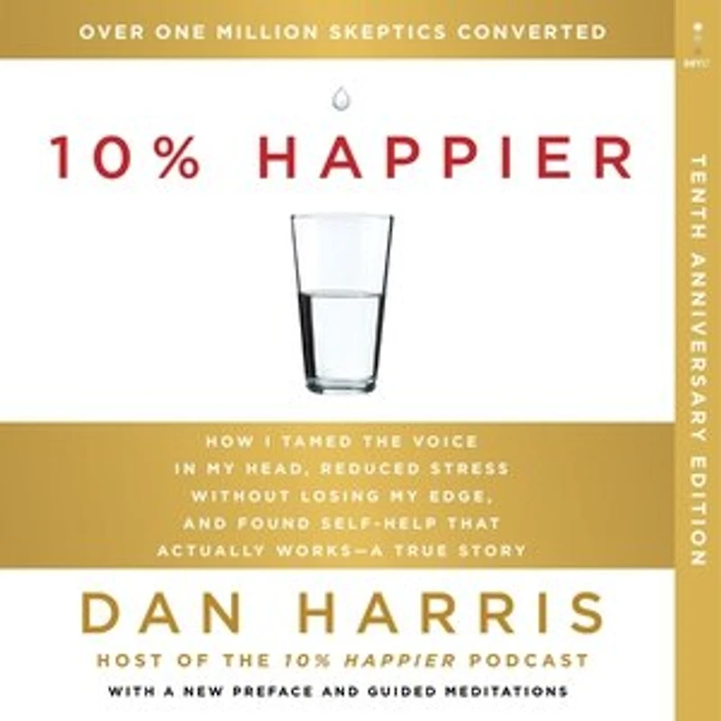 10% Happier 10th Anniversary: How I Tamed the Voice My Head, Reduced Stress Without Losing Edge, and Found Self-Help That Actually Works--A True Story