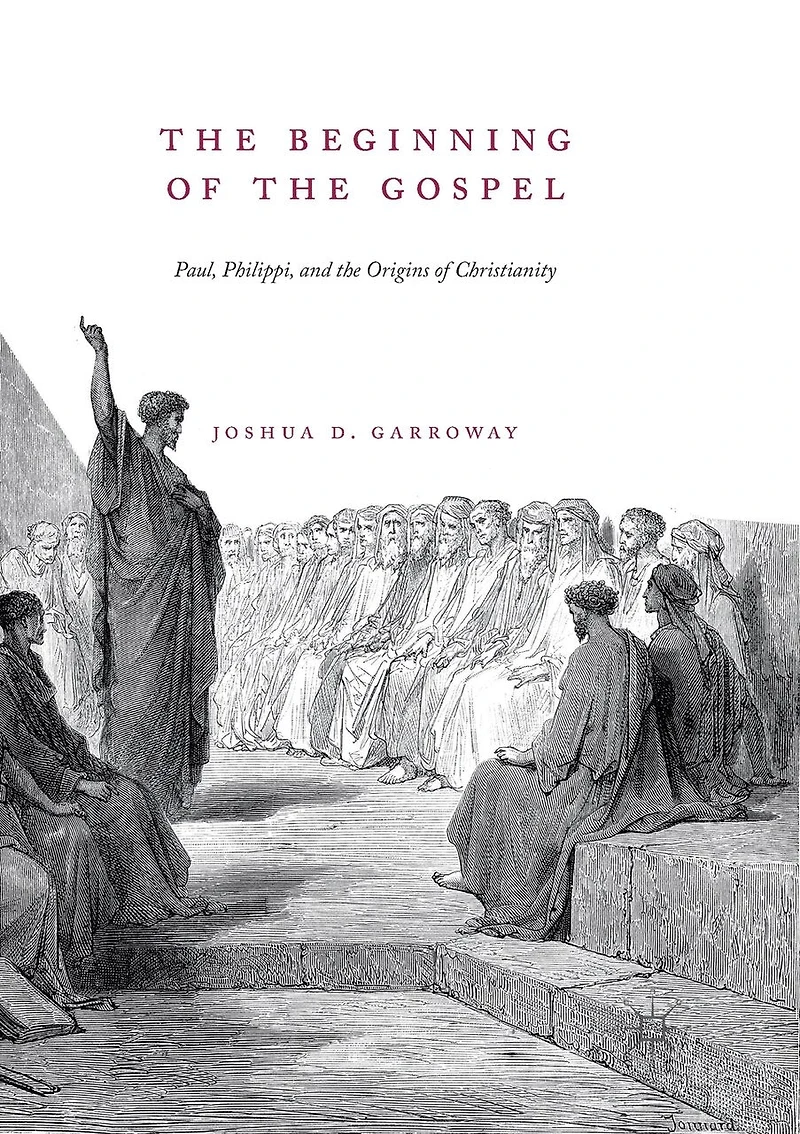 the Beginning of Gospel: Paul, Philippi, and Origins Christianity