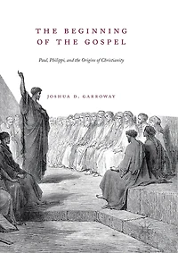 the Beginning of Gospel: Paul, Philippi, and Origins Christianity