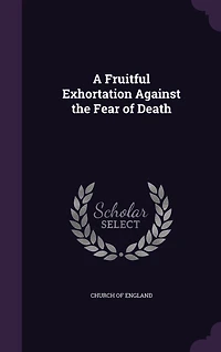 A Fruitful Exhortation Against the Fear of Death (Classic Reprint)