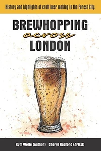 Brewhopping Across London: History and highlights of craft beer making in the Forest City