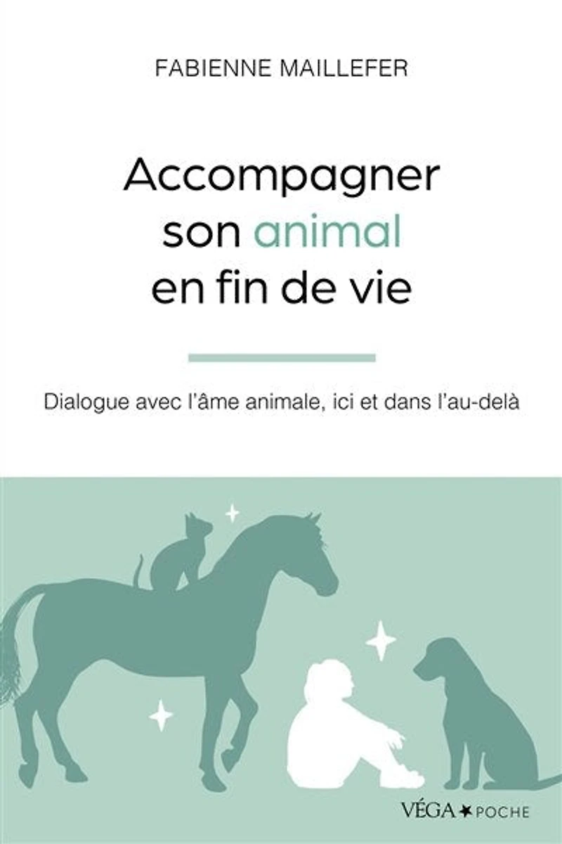 Accompagner son animal en fin de vie: dialogue avec l'âme animale, ici et dans l'au-delà