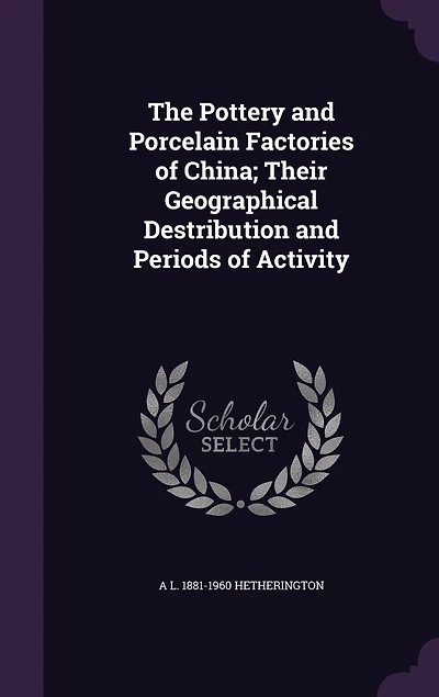 The Pottery and Porcelain Factories of China: Their Geographical Distribution Periods Activity (Classic Reprint)